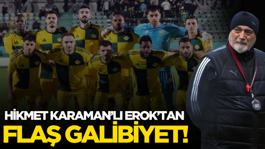 Hikmet Karaman’lı Erok’tan flaş galibiyet!