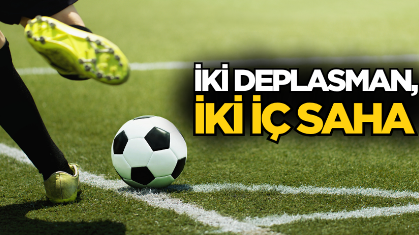 İki deplasman, iki iç saha