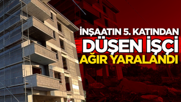 İnşaatın 5. katından düşen işçi ağır yaralandı