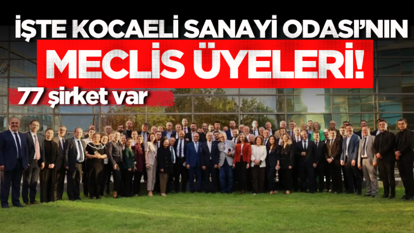 İşte Kocaeli Sanayi Odası’nın meclis üyeleri! 77 şirket var