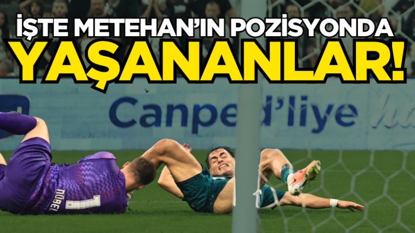 İşte Metehan’ın pozisyonda yaşananlar!