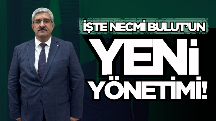 İşte Necmi Bulut’un yeni yönetimi!