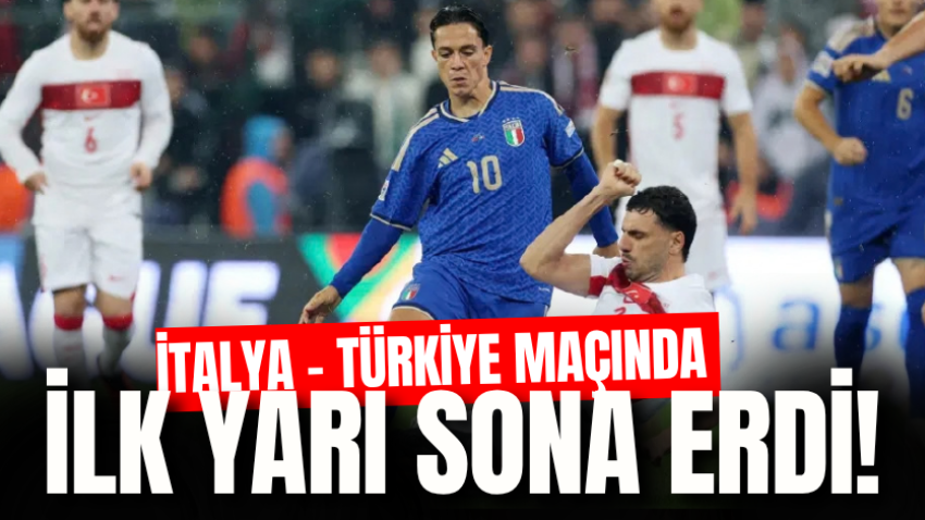 İtalya - Türkiye maçında ilk yarı sona erdi!