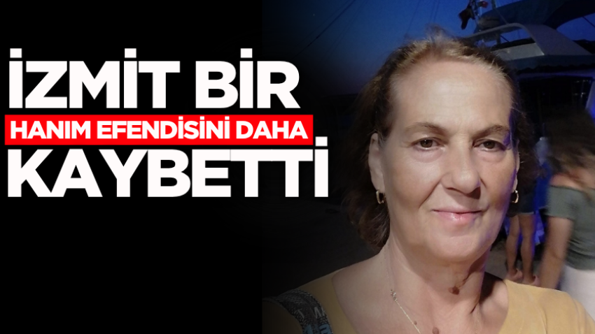 İzmit bir hanım efendisini daha kaybetti