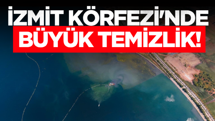 İzmit Körfezi'nde büyük temizlik! 2,4 milyon metreküp...