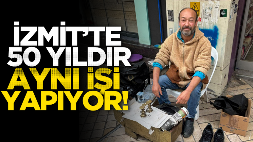 İzmit’te 50 yıldır aynı işi yapıyor!