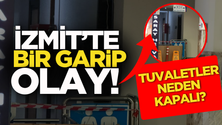 İzmit’te bir garip olay! Tuvaletler neden kapalı?
