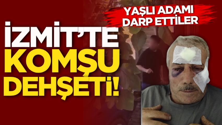 İzmit’te komşu dehşeti! Yaşlı adamı darp ettiler