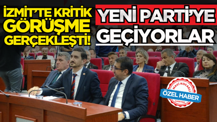 İzmit’te kritik görüşme gerçekleşti! Yeni Parti’ye geçiyorlar