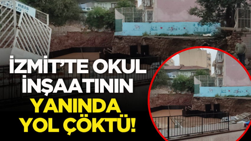 İzmit’te okul inşaatının yanında yol çöktü!