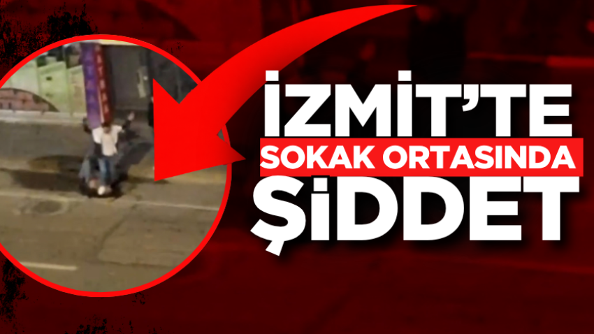 İzmit’te sokak ortasında şiddet 