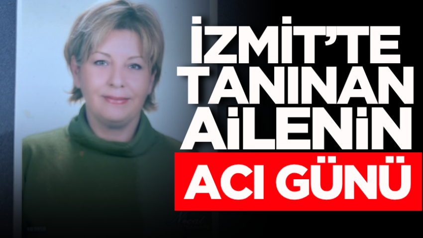 İzmit’te tanınan ailenin acı günü 