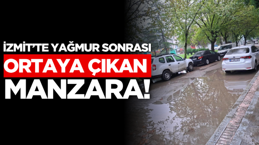 İzmit’te yağmur sonrası ortaya çıkan manzara!