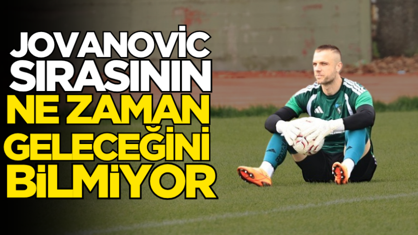 Jovanovic sırasının ne zaman geleceğini bilmiyor