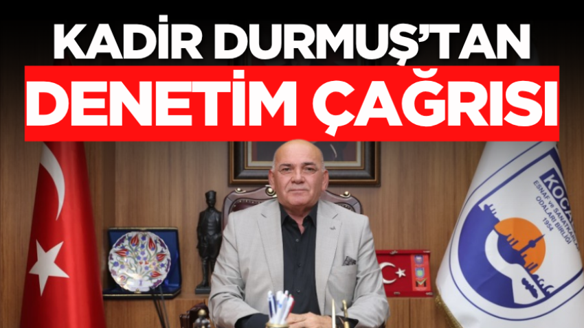 Kadir Durmuş’tan denetim çağrısı