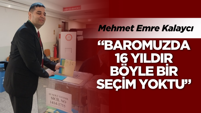 Kalaycı: “Baromuzda 16 yıldır böyle bir seçim yoktu”