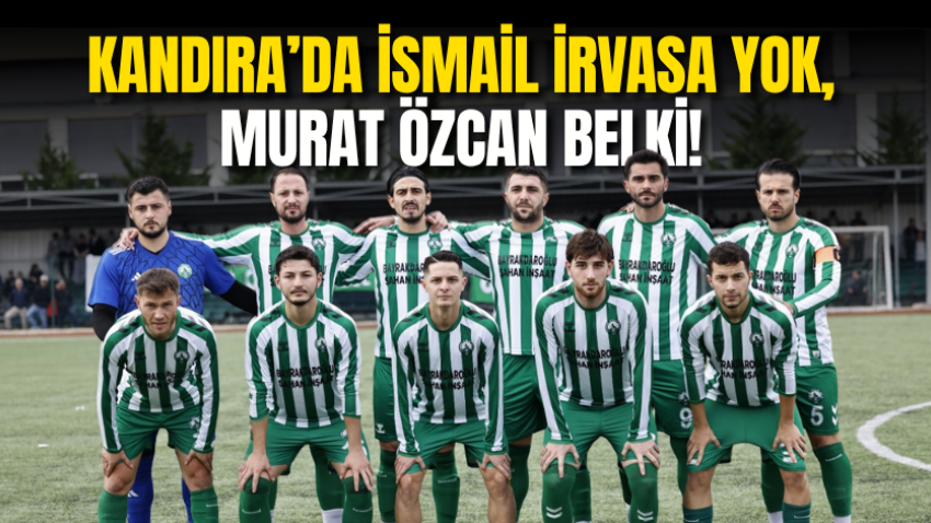Kandıra’da İsmail İrvasa yok, Murat Özcan belki!