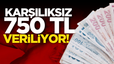 Karşılıksız 750 TL veriliyor!