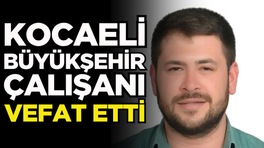 Kocaeli Büyükşehir çalışanı vefat etti