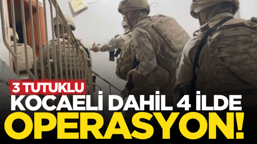 Kocaeli dahil 4 ilde operasyon! 3 tutuklu