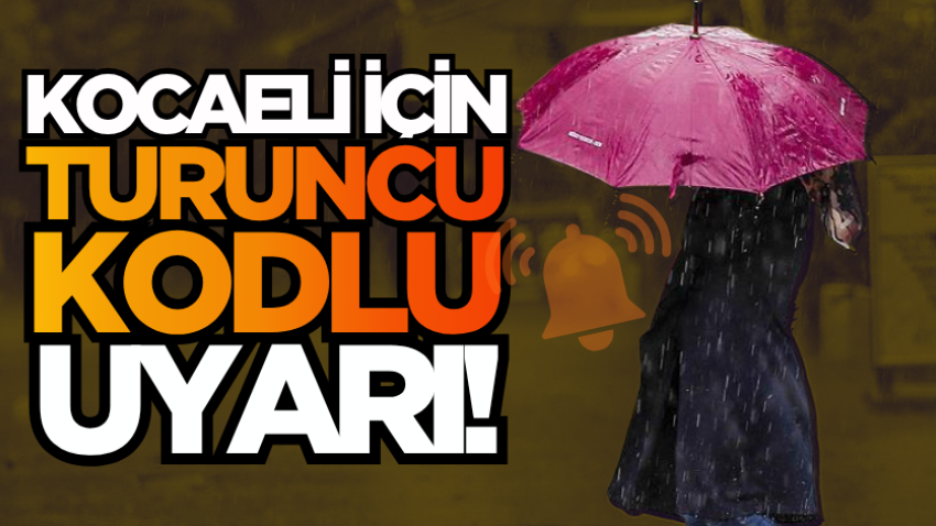 Kocaeli için turuncu kodlu uyarı! 