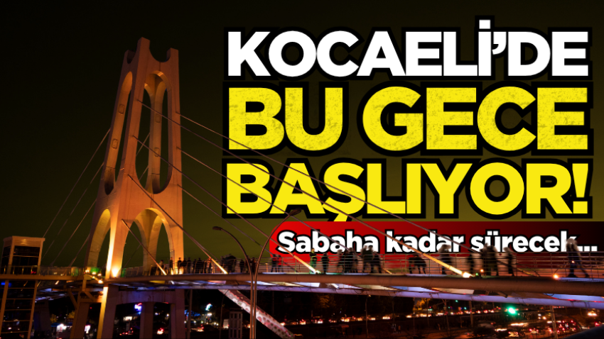 Kocaeli'de bu gece başlıyor! Sabaha kadar sürecek... 