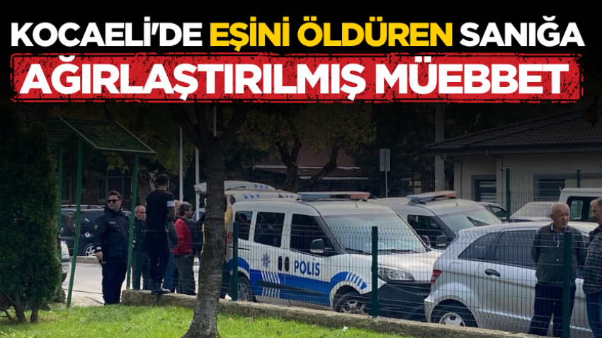 Kocaeli'de eşini öldüren sanığa ağırlaştırılmış müebbet