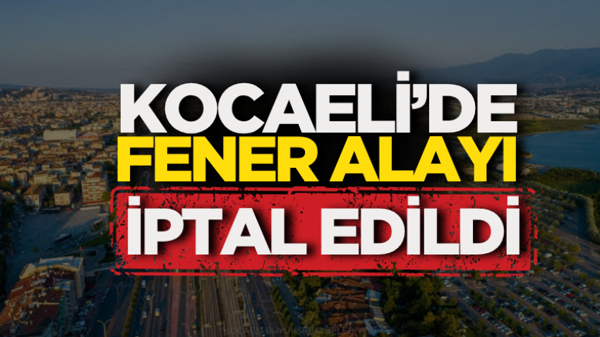 Kocaeli’de fener alayı iptal edildi