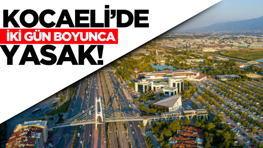 Kocaeli’de iki gün boyunca yasak! 