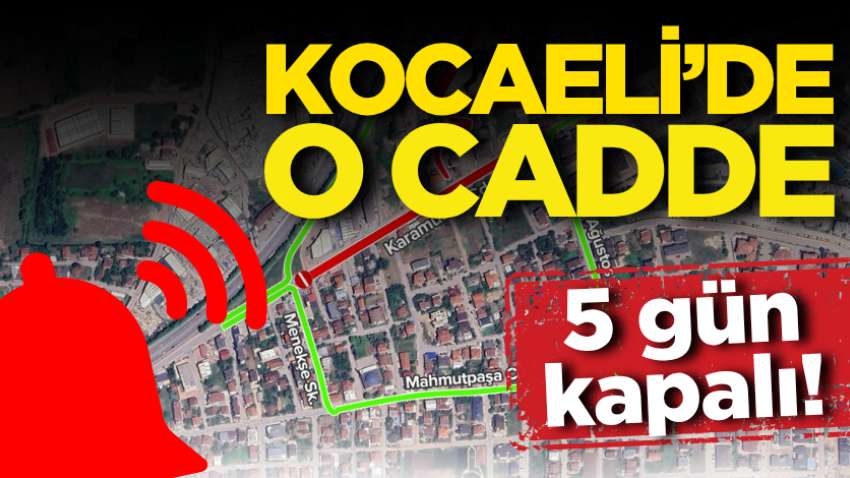 Kocaeli’de o cadde 5 gün kapalı!
