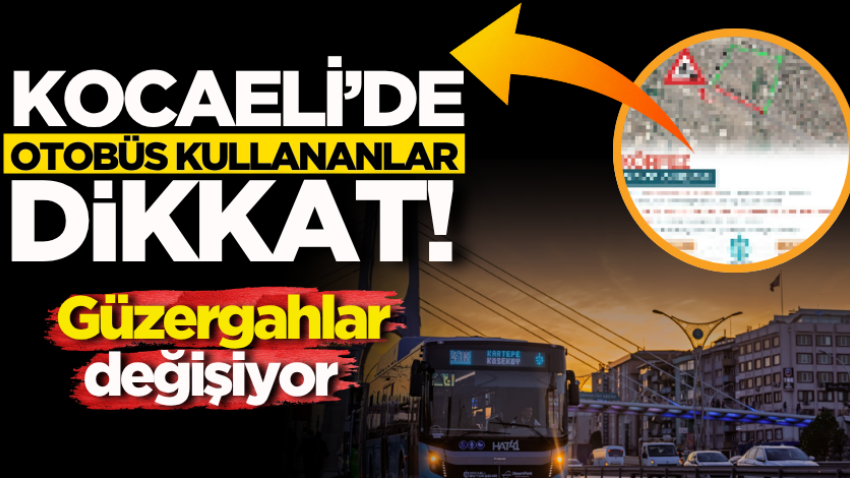 Kocaeli’de otobüs kullananlar dikkat! Güzergahlar değişiyor 
