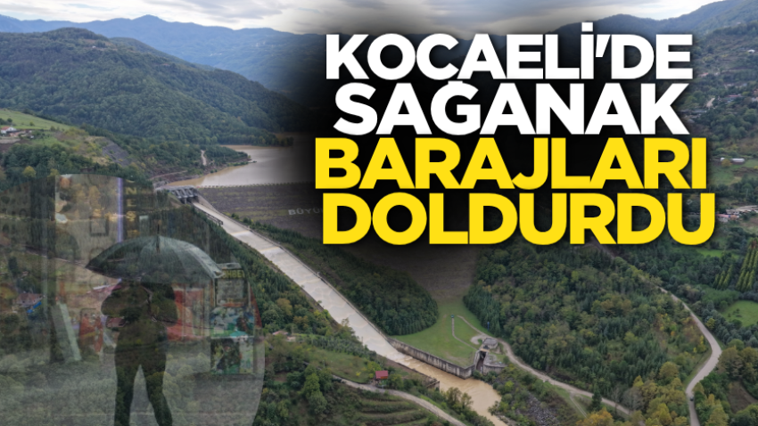Kocaeli'de sağanak barajları doldurdu