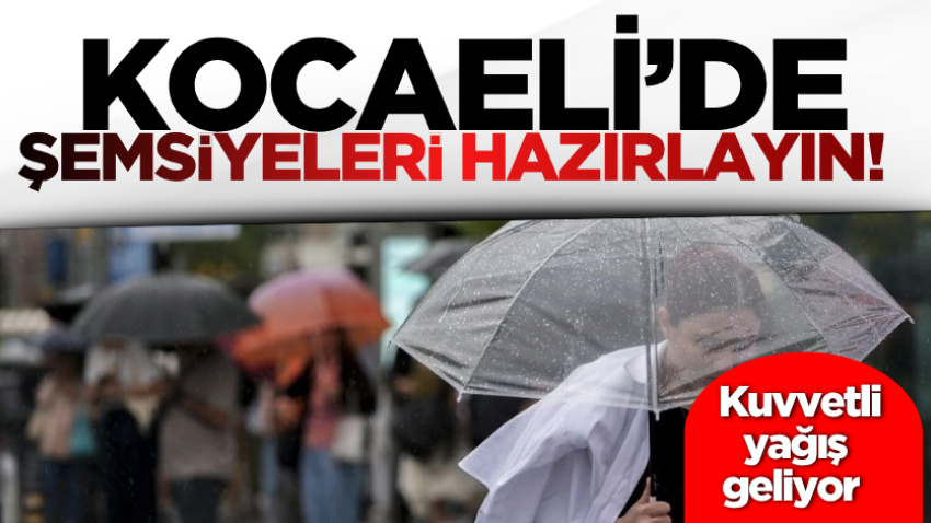 Kocaeli’de şemsiyeleri hazırlayın! Kuvvetli yağış geliyor 