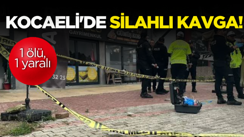 Kocaeli'de silahlı kavga!1 ölü, 1 yaralı