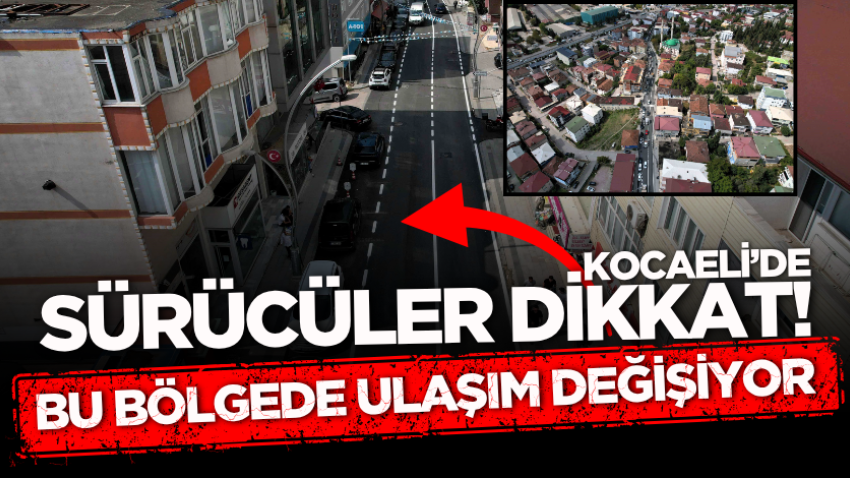 Kocaeli’de sürücüler dikkat! Bu bölgede ulaşım değişiyor