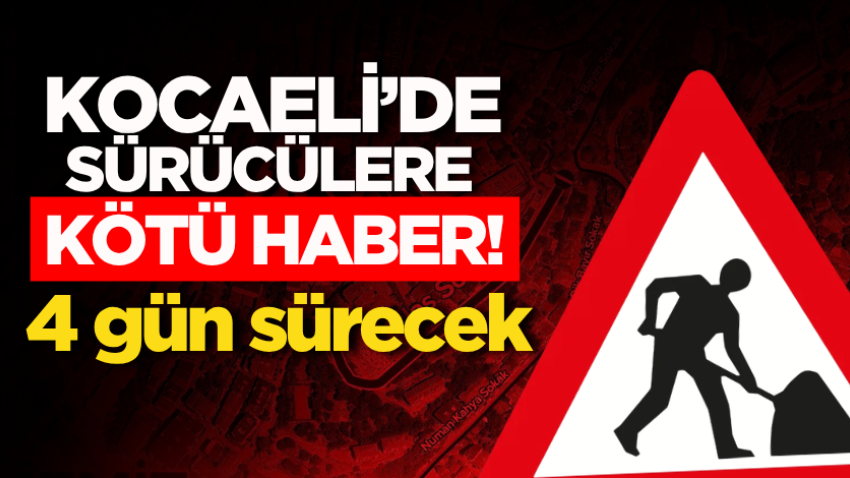 Kocaeli’de sürücülere kötü haber! 4 gün sürecek 