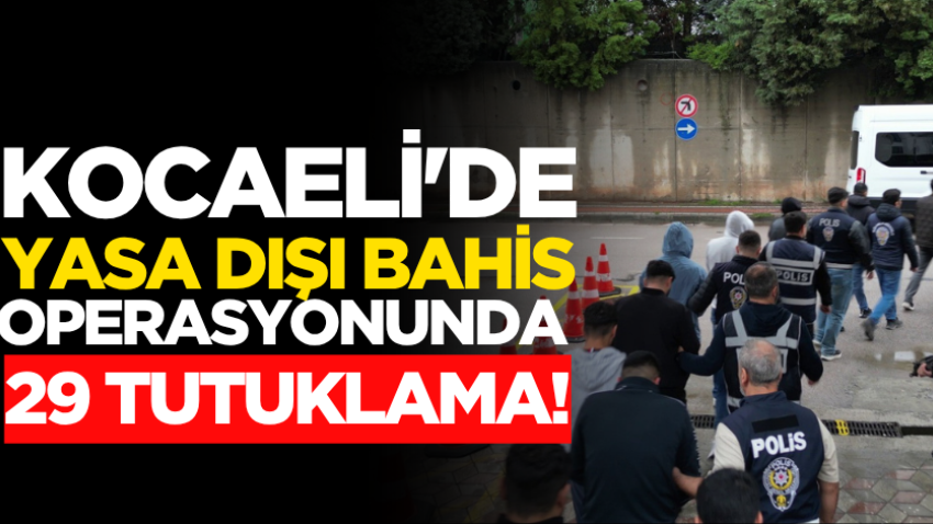 Kocaeli'de yasa dışı bahis operasyonunda 29 tutuklama! 