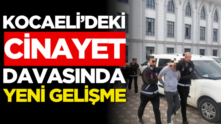 Kocaeli’deki cinayet davasında yeni gelişme