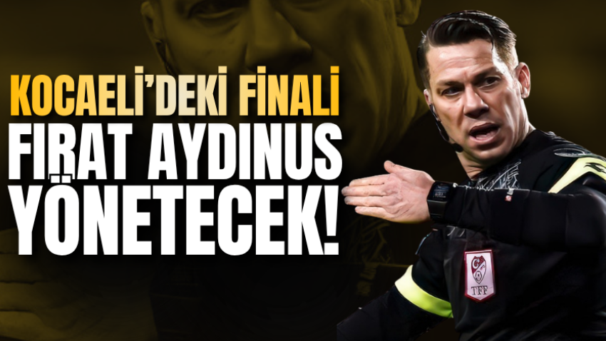 Kocaeli’deki finali Fırat Aydınus yönetecek!