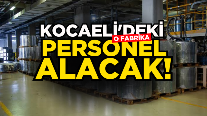 Kocaeli'deki o fabrika personel alacak!