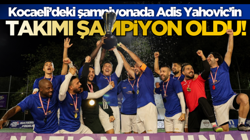 Kocaeli’deki şampiyonada Adis Yahovic’in takımı şampiyon oldu!