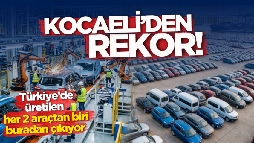 Kocaeli’den rekor! Türkiye’de üretilen her 2 araçtan biri buradan çıkıyor 