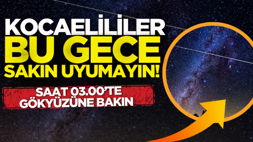 Kocaelililer bu gece sakın uyumayın! Saat 03.00’te gökyüzüne bakın 