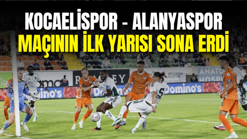Kocaelispor – Alanyaspor maçının ilk yarısı sona erdi