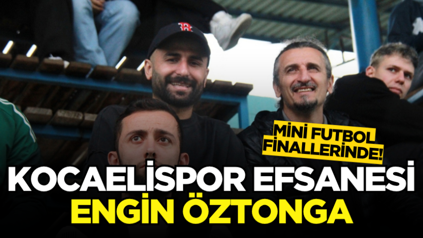 Kocaelispor Efsanesi Engin Öztonga, Mini Futbol finallerinde!