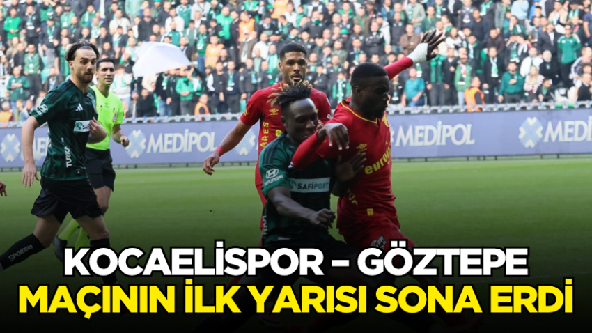 Kocaelispor – Göztepe maçının ilk yarısı sona erdi