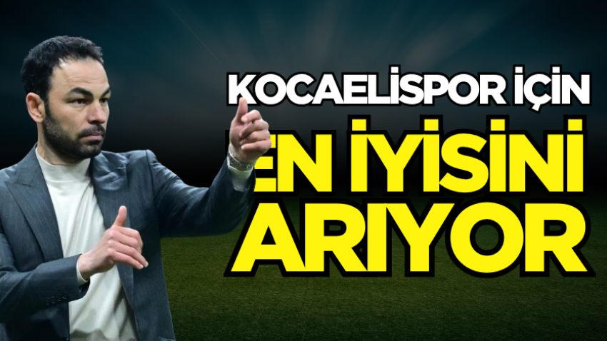 Kocaelispor için en iyisini arıyor