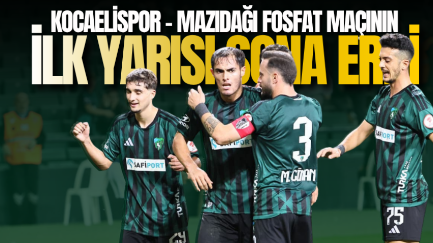 Kocaelispor – Mazıdağı Fosfat maçının ilk yarısı sona erdi