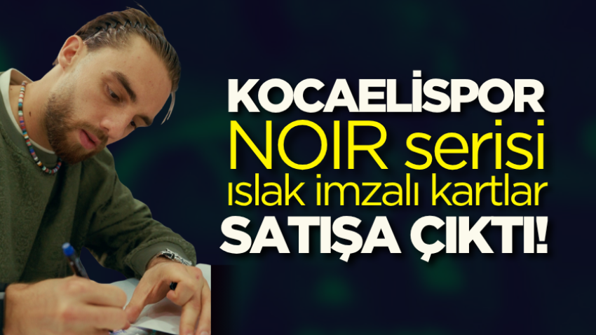 Kocaelispor NOIR serisi ıslak imzalı kartlar satışa çıktı!