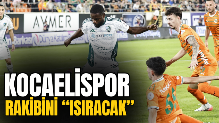 Kocaelispor rakibini “ısıracak”